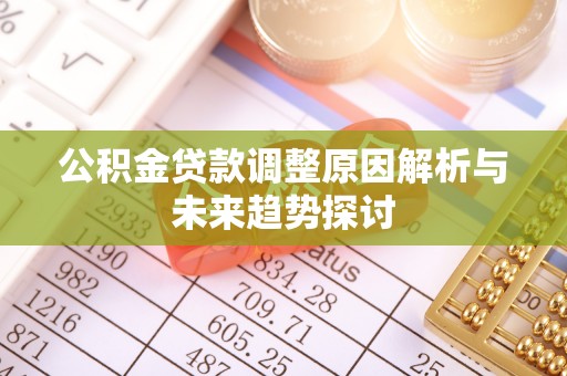 城中公积金贷款调整原因解析与未来趋势探讨