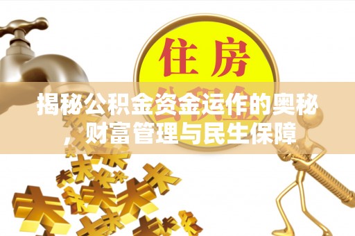 城中揭秘公积金资金运作的奥秘，财富管理与民生保障