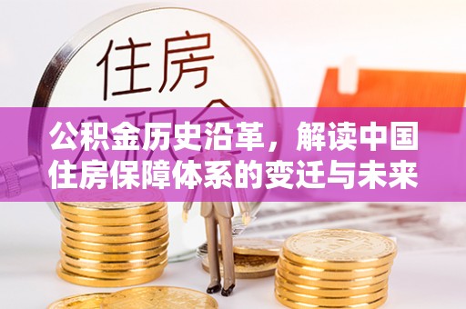 城中公积金历史沿革，解读中国住房保障体系的变迁与未来