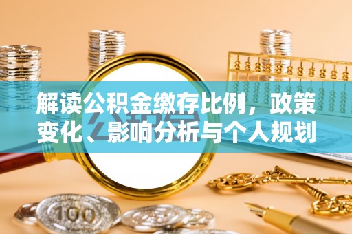 城中解读公积金缴存比例，政策变化、影响分析与个人规划
