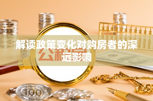 城中解读政策变化对购房者的深远影响