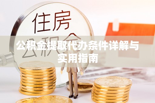 城中公积金提取代办条件详解与实用指南