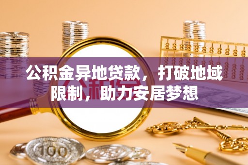 城中公积金异地贷款，打破地域限制，助力安居梦想