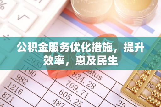 城中公积金服务优化措施，提升效率，惠及民生