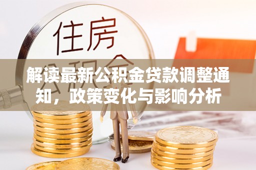 城中解读最新公积金贷款调整通知，政策变化与影响分析