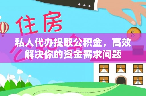 城中私人代办提取公积金，高效解决你的资金需求问题