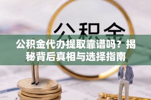 城中公积金代办提取靠谱吗？揭秘背后真相与选择指南