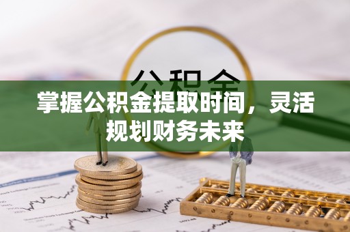 城中掌握公积金提取时间，灵活规划财务未来
