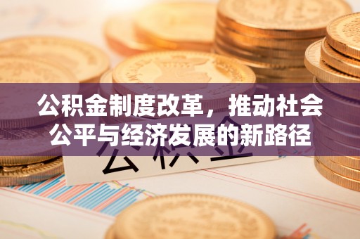 城中公积金制度改革，推动社会公平与经济发展的新路径