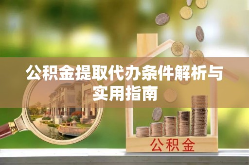 城中公积金提取代办条件解析与实用指南