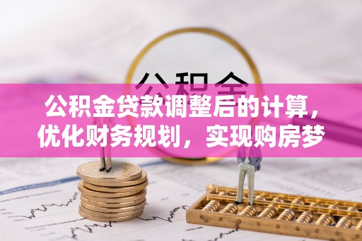 城中公积金贷款调整后的计算，优化财务规划，实现购房梦想