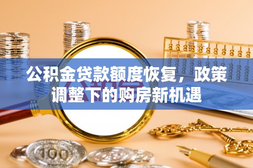 城中公积金贷款额度恢复，政策调整下的购房新机遇