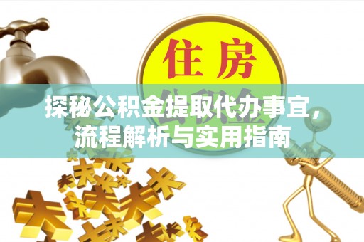 城中探秘公积金提取代办事宜，流程解析与实用指南