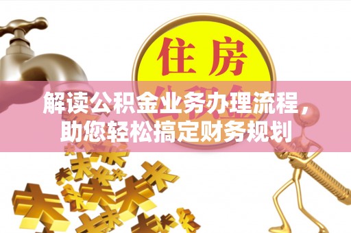 城中解读公积金业务办理流程，助您轻松搞定财务规划