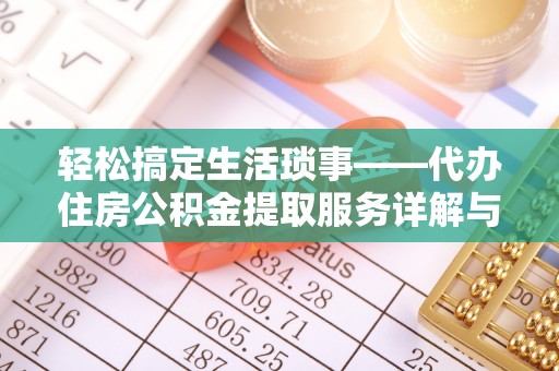 城中轻松搞定生活琐事——代办住房公积金提取服务详解与实用指南