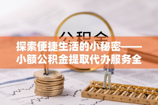 城中探索便捷生活的小秘密——小额公积金提取代办服务全解析