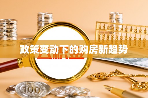 城中政策变动下的购房新趋势