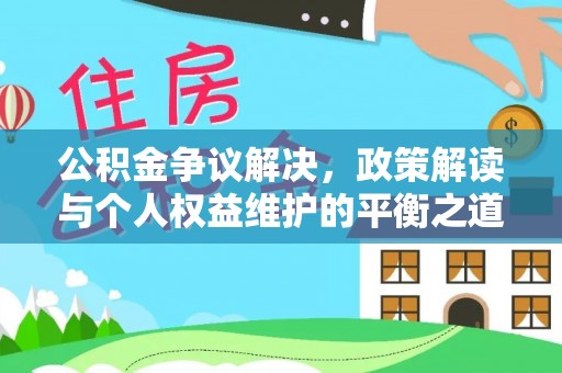 城中公积金争议解决，政策解读与个人权益维护的平衡之道