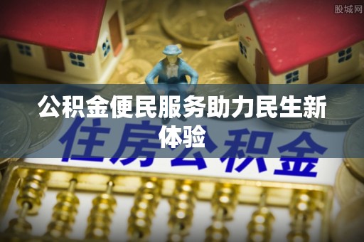 城中公积金便民服务助力民生新体验