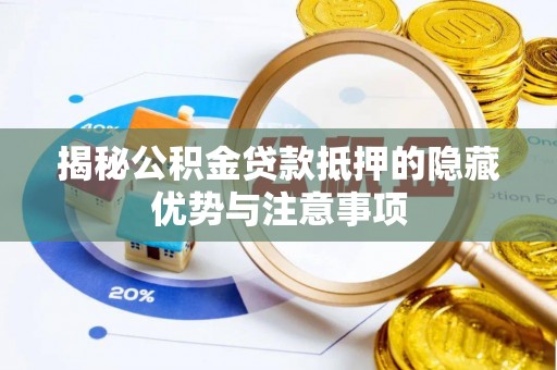 城中揭秘公积金贷款抵押的隐藏优势与注意事项