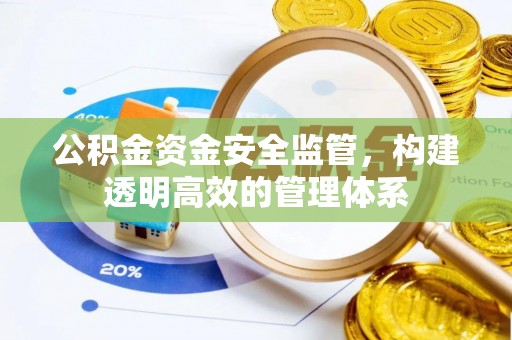 城中公积金资金安全监管，构建透明高效的管理体系