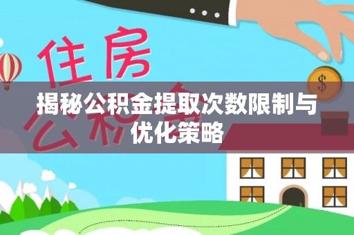 城中揭秘公积金提取次数限制与优化策略