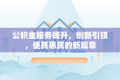 城中公积金服务提升，创新引领，便民惠民的新篇章