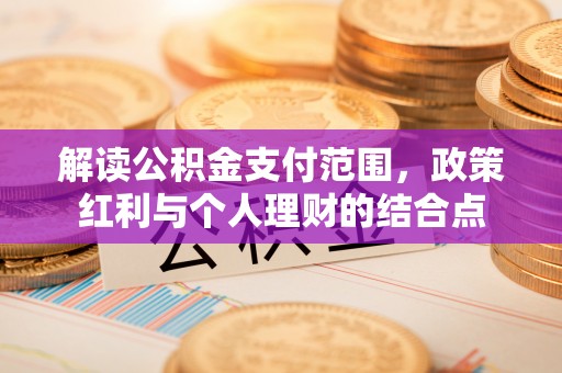 城中解读公积金支付范围，政策红利与个人理财的结合点