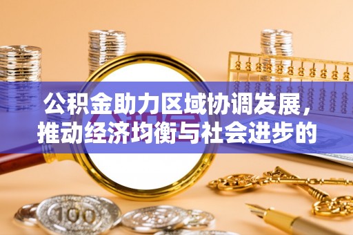 城中公积金助力区域协调发展，推动经济均衡与社会进步的桥梁