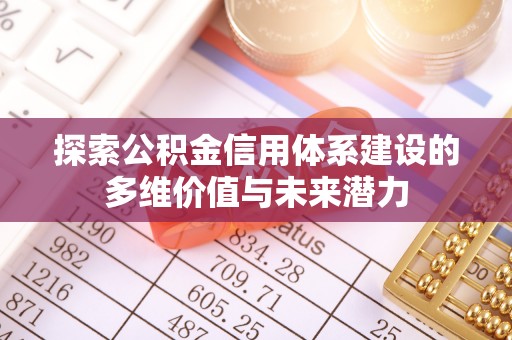 城中探索公积金信用体系建设的多维价值与未来潜力