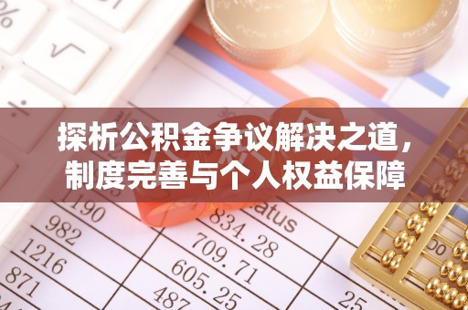 城中探析公积金争议解决之道，制度完善与个人权益保障