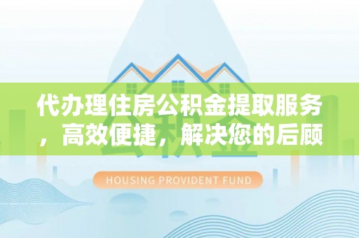 城中代办理住房公积金提取服务，高效便捷，解决您的后顾之忧