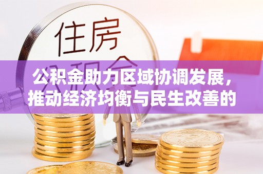 城中公积金助力区域协调发展，推动经济均衡与民生改善的新引擎