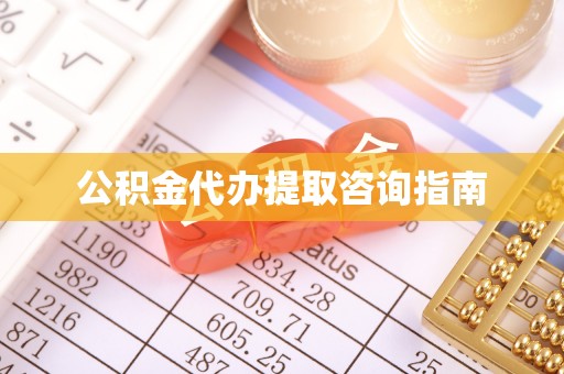 城中公积金代办提取咨询指南