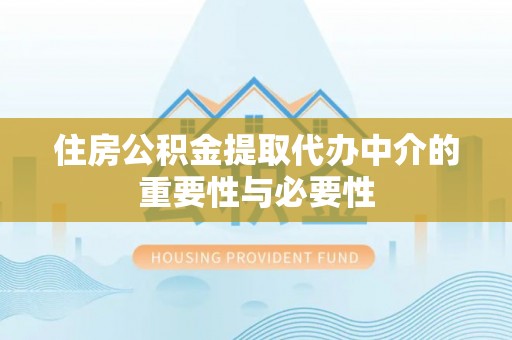 城中住房公积金提取代办中介的重要性与必要性