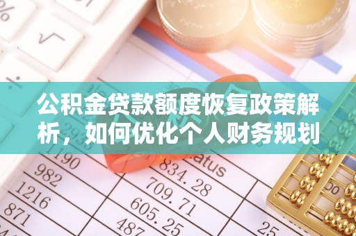 城中公积金贷款额度恢复政策解析，如何优化个人财务规划