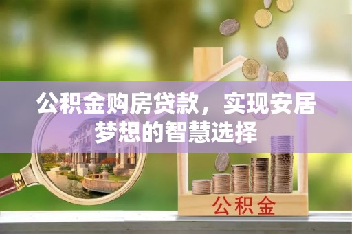 城中公积金购房贷款，实现安居梦想的智慧选择