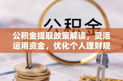 城中公积金提取政策解读，灵活运用资金，优化个人理财规划