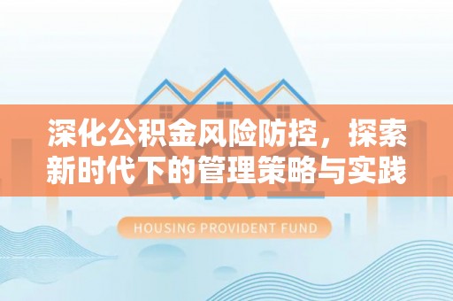 城中深化公积金风险防控，探索新时代下的管理策略与实践