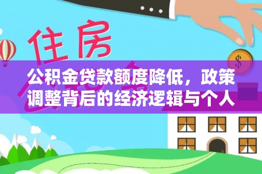 城中公积金贷款额度降低，政策调整背后的经济逻辑与个人应对策略