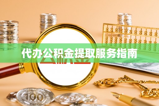 城中代办公积金提取服务指南