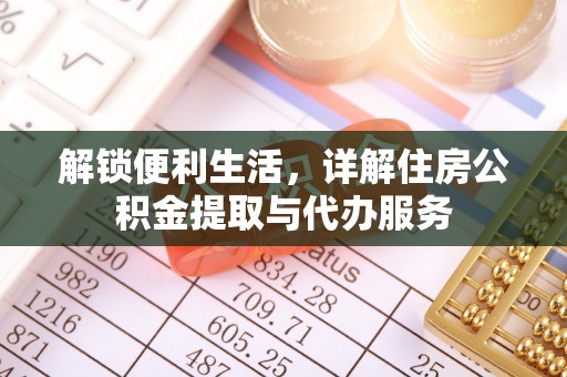 城中解锁便利生活，详解住房公积金提取与代办服务