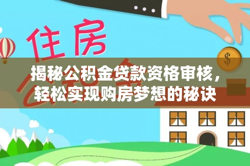 城中揭秘公积金贷款资格审核，轻松实现购房梦想的秘诀
