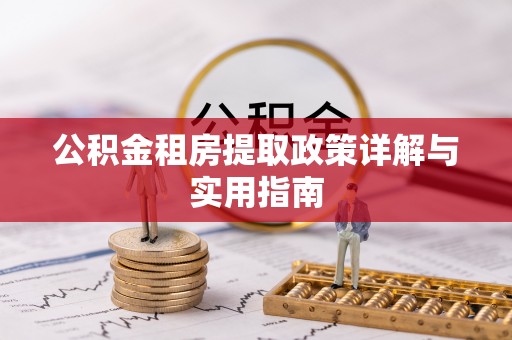 城中公积金租房提取政策详解与实用指南