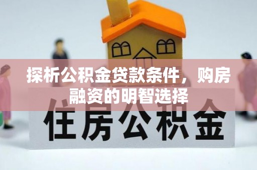 城中探析公积金贷款条件，购房融资的明智选择