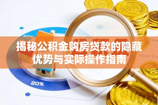 城中揭秘公积金购房贷款的隐藏优势与实际操作指南