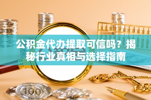 城中公积金代办提取可信吗？揭秘行业真相与选择指南