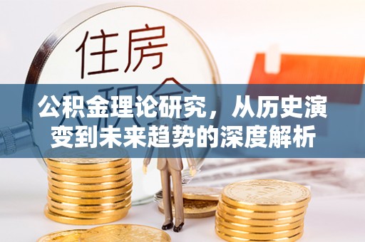 城中公积金理论研究，从历史演变到未来趋势的深度解析
