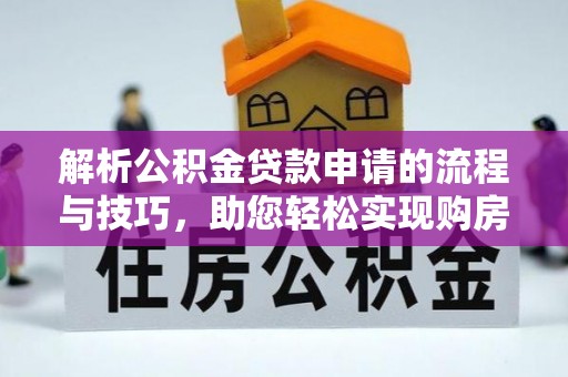 城中解析公积金贷款申请的流程与技巧，助您轻松实现购房梦