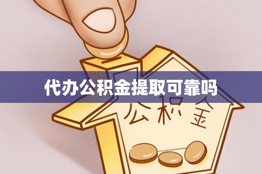 城中代办公积金提取可靠吗